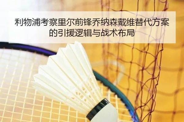 利物浦考察里尔前锋乔纳森戴维替代方案的引援逻辑与战术布局 - kaiyun