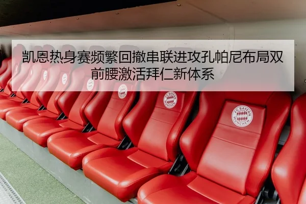 凯恩热身赛频繁回撤串联进攻孔帕尼布局双前腰激活拜仁新体系 - kaiyun